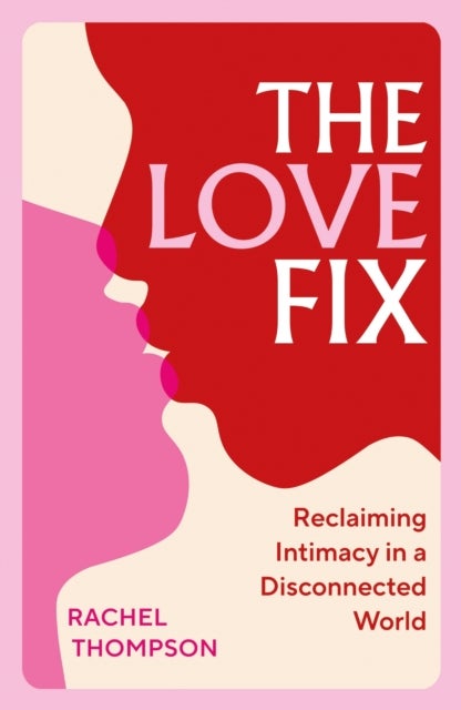 The Love Fix - Reclaiming Intimacy in a Disconnected World