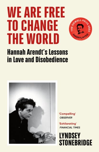 We Are Free to Change the World - Hannah Arendt¿s Lessons in Love and Disobedience