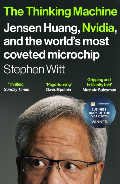 The Thinking Machine - Jensen Huang, Nvidia, and the World¿s Most Coveted Microchip