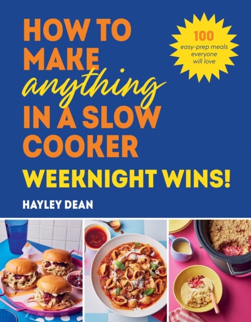 How to Make Anything in a Slow Cooker: Weeknight Wins! - 100 easy-prep meals everyone will love