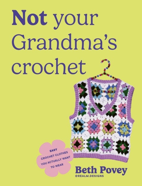 Not Your Grandma's Crochet - Easy Crochet Clothes You Actually Want to Wear