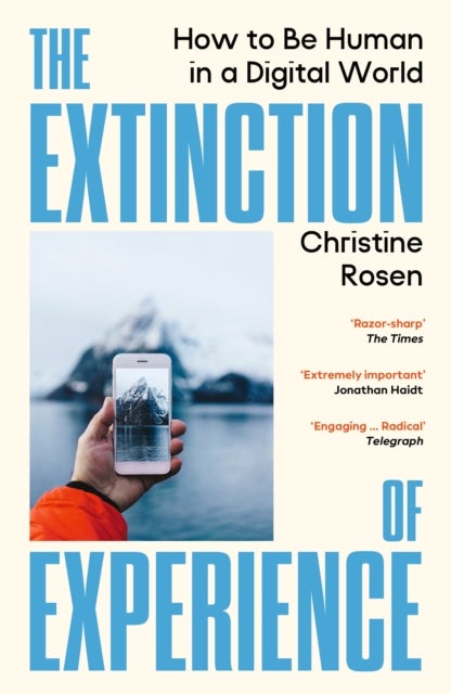 The Extinction of Experience - How to Be Human in a Digital World