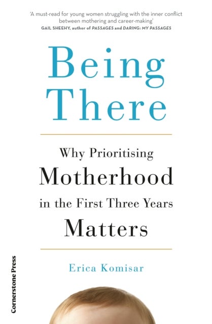 Being There - Why Prioritising Motherhood in the First Three Years Matters