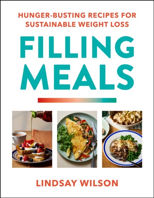 Filling Meals - 100 simple hunger-busting recipes for sustainable weight loss