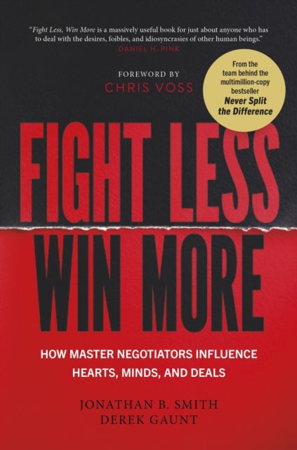 Fight Less, Win More - How Master Negotiators Influence Hearts, Minds, And Deals