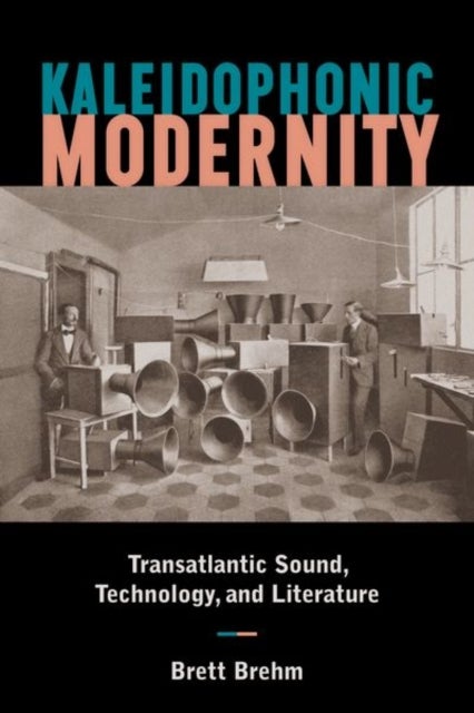 Kaleidophonic Modernity - Transatlantic Sound, Technology, and Literature