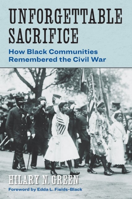Unforgettable Sacrifice - How Black Communities Remembered the Civil War