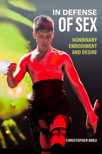 In Defense of Sex - Nonbinary Embodiment and Desire
