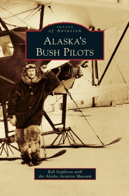 Bilde av Alaska&#039;s Bush Pilots Av Alaska Aviation Museum, Rob Stapleton