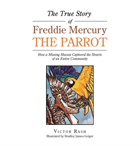 The True Story of Freddie Mercury the Parrot - How a Missing Macaw Captured the Hearts of an Entire Community
