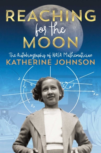 Reaching for the Moon - The Autobiography of NASA Mathematician Katherine Johnson