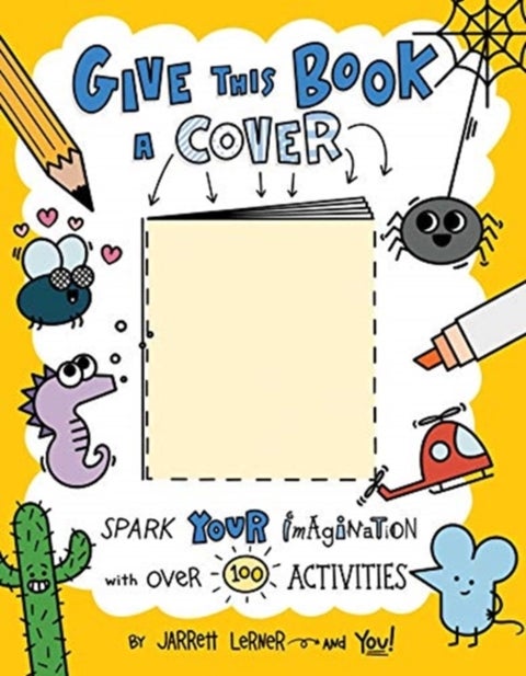 Give This Book a Cover - Spark Your Imagination with Over 100 Activities