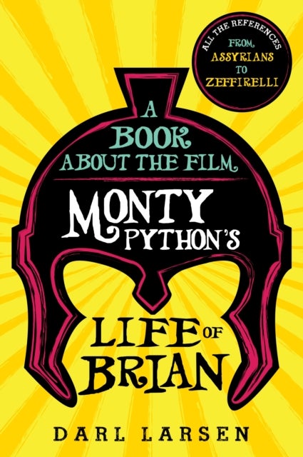 A Book about the Film Monty Python's Life of Brian - All the References from Assyrians to Zeffirelli