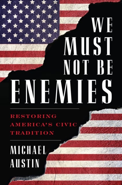 We Must Not Be Enemies - Restoring America's Civic Tradition