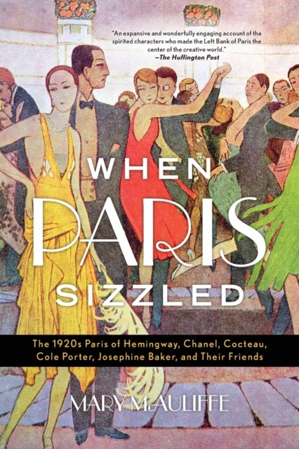 When Paris Sizzled - The 1920s Paris of Hemingway, Chanel, Cocteau, Cole Porter, Josephine Baker, and Their Friends