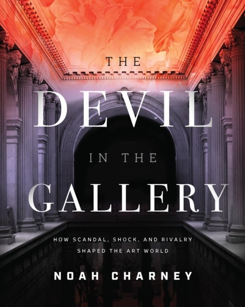 The Devil in the Gallery - How Scandal, Shock, and Rivalry Shaped the Art World