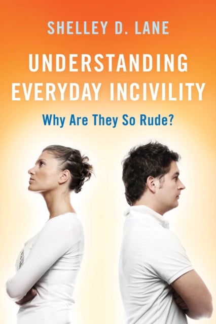 Understanding Everyday Incivility - Why Are They So Rude?