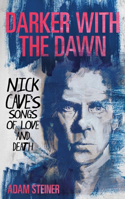 Darker with the Dawn - Nick Cave's Songs of Love and Death