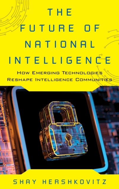 The Future of National Intelligence - How Emerging Technologies Reshape Intelligence Communities