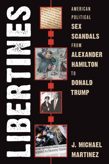 Libertines - American Political Sex Scandals from Alexander Hamilton to Donald Trump