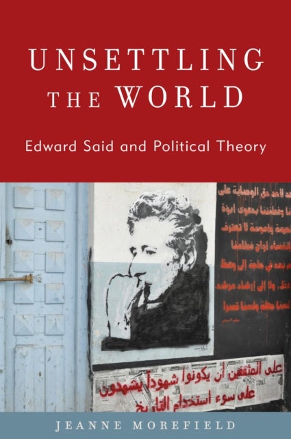 Unsettling the World - Edward Said and Political Theory