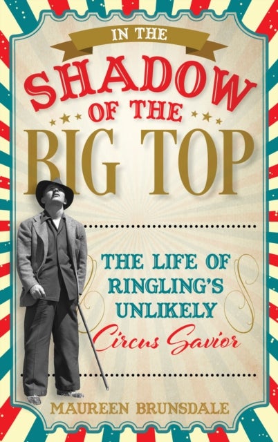 In the Shadow of the Big Top - The Life of Ringling's Unlikely Circus Savior