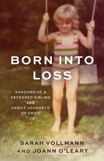 Born Into Loss - Shadows of Deceased Siblings and Family Journeys of Grief