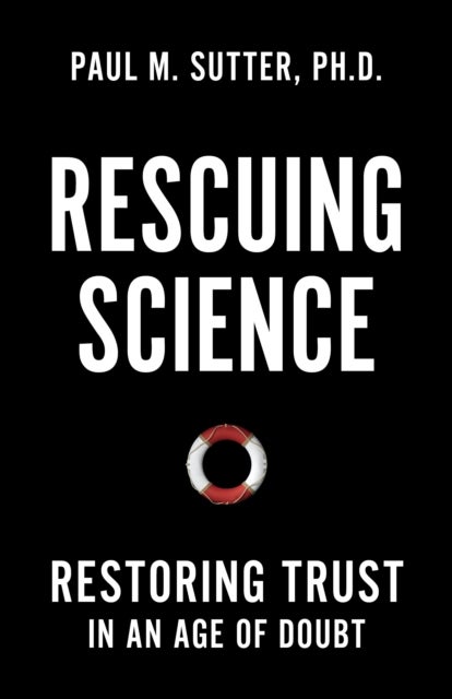 Rescuing Science - Restoring Trust In an Age of Doubt