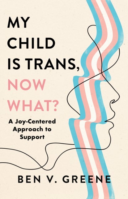 My Child Is Trans, Now What? - A Joy-Centered Approach to Support