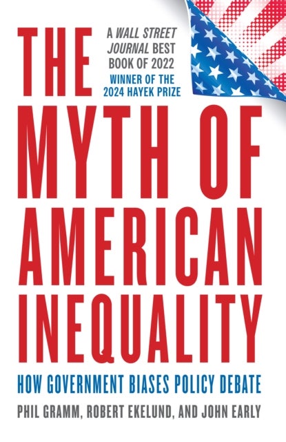 The Myth of American Inequality - How Government Biases Policy Debate (With a New Preface)