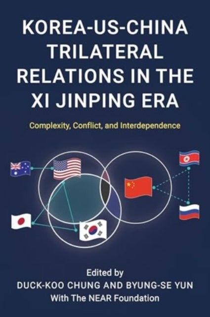 Korea-US-China Trilateral Relations in the Xi Jinping Era - Complexity, Conflict, and Interdependence