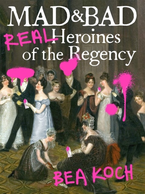 Mad and Bad - Real Heroines of the Regency