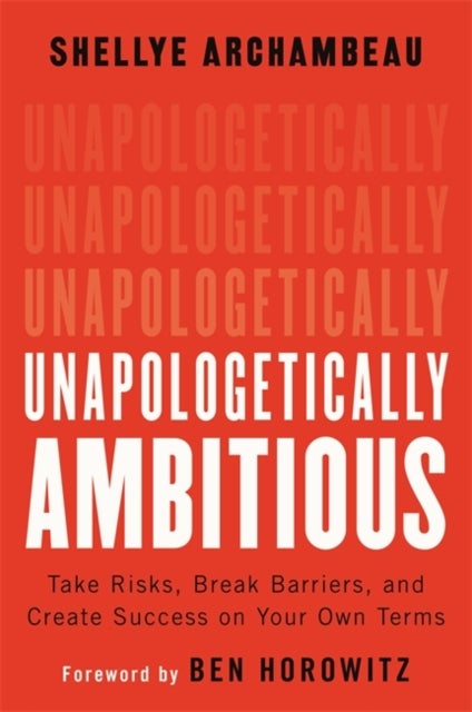 Unapologetically Ambitious - Take Risks, Break Barriers, and Create Success on Your Own Terms