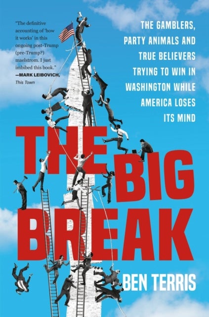 Big Break - The Gamblers, Party Animals, and True Believers Trying to Win in Washington While America Loses Its