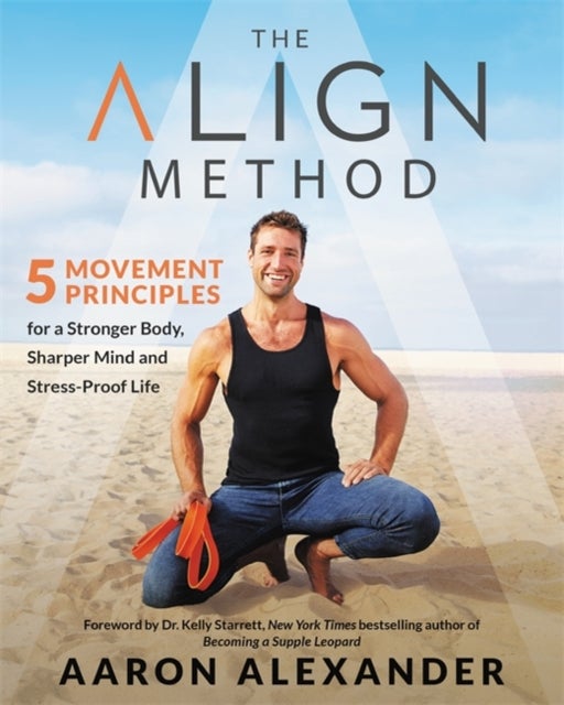 The Align Method - A Modern Movement Guide for a Stronger Body, Sharper  Mind, and Stress-Proof Life av Aaron Alexander (Innbundet) - Norli Bokhandel
