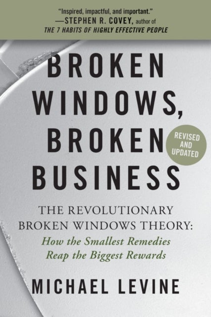 Broken Windows, Broken Business (Revised and Updated) - The Revolutionary Broken Windows Theory: How the Smallest Remedies Reap the Biggest Rewards