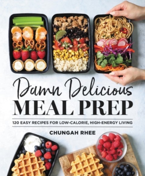 Damn Delicious Meal Prep - 115 Easy Recipes for Low-Calorie, High-Energy Living