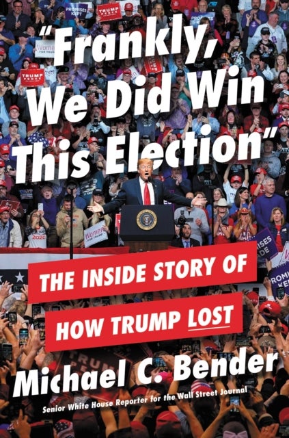 Frankly, We Did Win This Election - The Inside Story of How Trump Lost