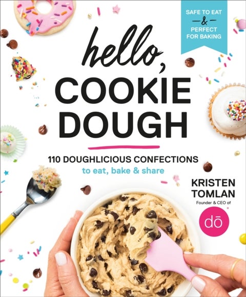 Hello, Cookie Dough - 110 Doughlicious Confections to Eat, Bake, and Share