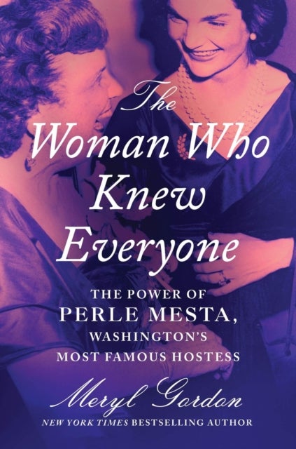 The Woman Who Knew Everyone - The Power of Perle Mesta, Washington¿s Most Famous Hostess