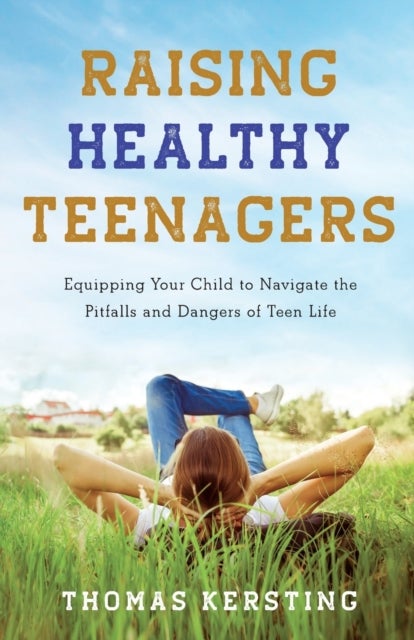 Bilde av Raising Healthy Teenagers - Equipping Your Child To Navigate The Pitfalls And Dangers Of Teen Life Av Thomas Kersting