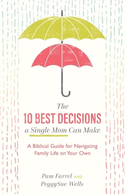 The 10 Best Decisions a Single Mom Can Make - A Biblical Guide for Navigating Family Life on Your Ow