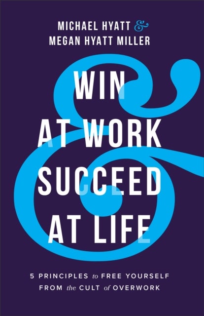 Bilde av Win At Work And Succeed At Life - 5 Principles To Free Yourself From The Cult Of Overwork Av Michael Hyatt, Megan Hyatt Miller
