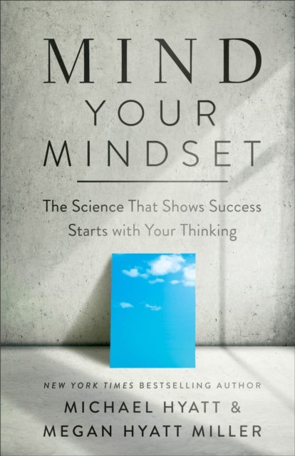 Bilde av Mind Your Mindset - The Science That Shows Success Starts With Your Thinking Av Michael Hyatt, Megan Hyatt Miller