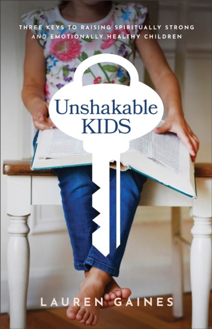 Bilde av Unshakable Kids - Three Keys To Raising Spiritually Strong And Emotionally Healthy Children Av Lauren Gaines