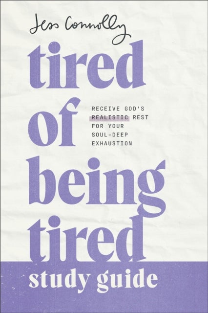 Tired of Being Tired Study Guide - Receive God's Realistic Rest for Your Soul-Deep Exhaustion