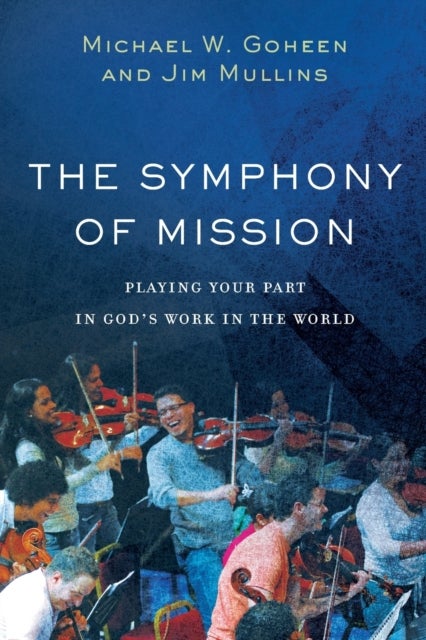 Bilde av The Symphony Of Mission - Playing Your Part In God`s Work In The World Av Michael W. Goheen, Jim Mullins