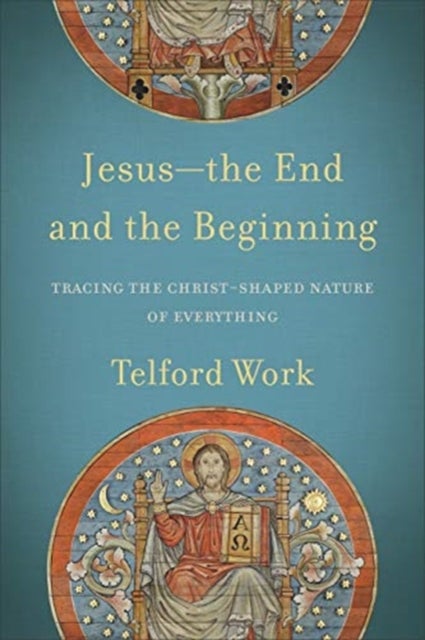 Bilde av Jesus--the End And The Beginning - Tracing The Christ-shaped Nature Of Everything Av Telford Work