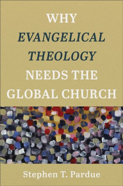 Bilde av Why Evangelical Theology Needs The Global Church Av Stephen T. Pardue