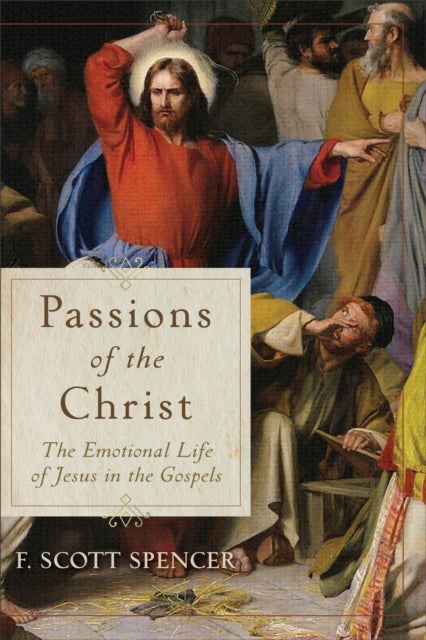 Passions of the Christ - The Emotional Life of Jesus in the Gospels